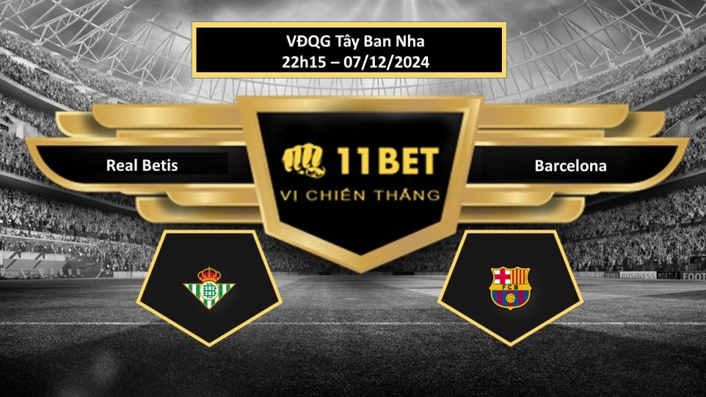 11BET Tip bóng đá Real Betis vs Barcelona, hôm nay 07/12/2024
